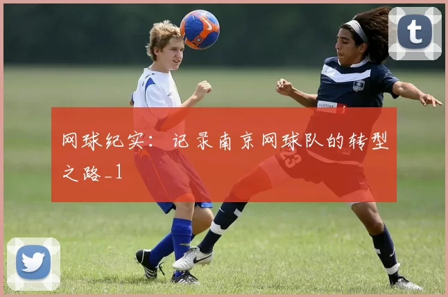 网球纪实：记录南京网球队的转型之路_1