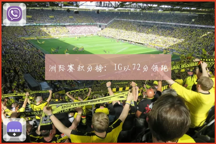 洲际赛积分榜：IG以72分领跑