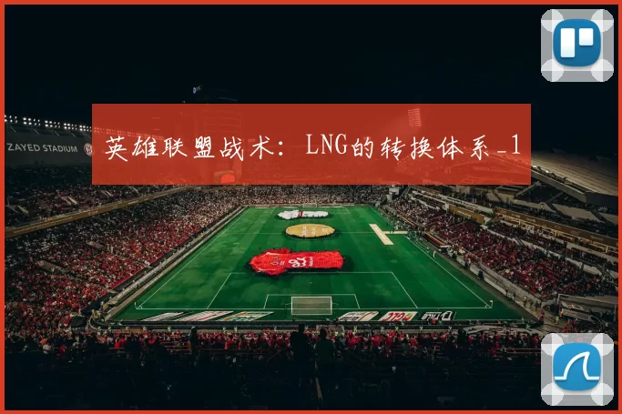 英雄联盟战术：LNG的转换体系_1
